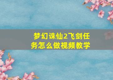 梦幻诛仙2飞剑任务怎么做视频教学