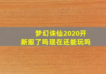 梦幻诛仙2020开新服了吗现在还能玩吗