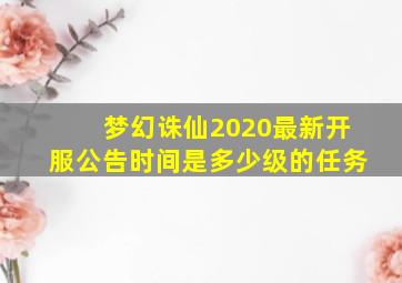 梦幻诛仙2020最新开服公告时间是多少级的任务