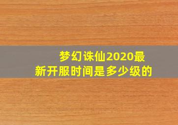 梦幻诛仙2020最新开服时间是多少级的