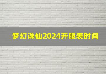 梦幻诛仙2024开服表时间