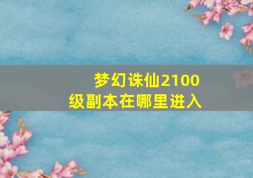 梦幻诛仙2100级副本在哪里进入