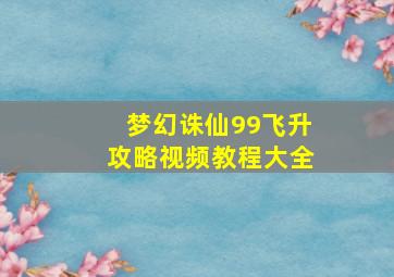 梦幻诛仙99飞升攻略视频教程大全