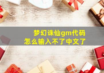 梦幻诛仙gm代码怎么输入不了中文了