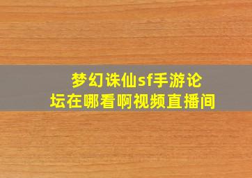 梦幻诛仙sf手游论坛在哪看啊视频直播间