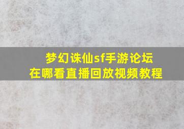 梦幻诛仙sf手游论坛在哪看直播回放视频教程