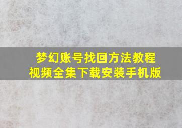 梦幻账号找回方法教程视频全集下载安装手机版