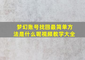 梦幻账号找回最简单方法是什么呢视频教学大全