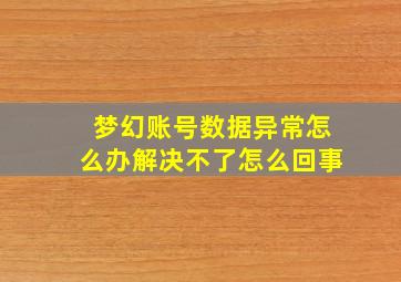 梦幻账号数据异常怎么办解决不了怎么回事