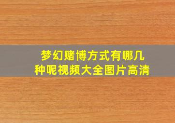 梦幻赌博方式有哪几种呢视频大全图片高清