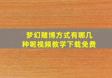 梦幻赌博方式有哪几种呢视频教学下载免费