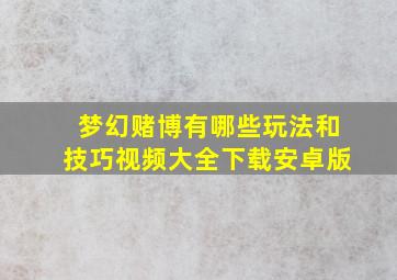 梦幻赌博有哪些玩法和技巧视频大全下载安卓版