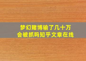 梦幻赌博输了几十万会被抓吗知乎文章在线