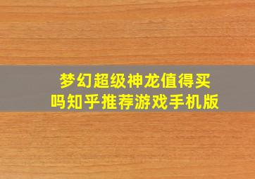 梦幻超级神龙值得买吗知乎推荐游戏手机版