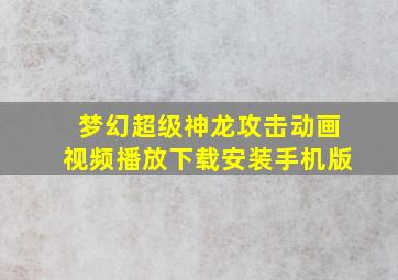 梦幻超级神龙攻击动画视频播放下载安装手机版