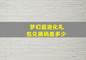 梦幻超进化礼包兑换码是多少