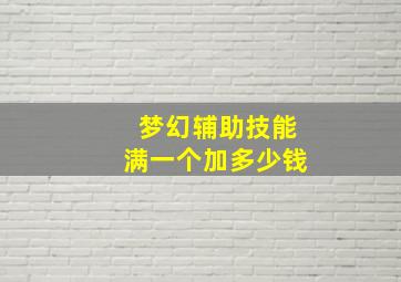 梦幻辅助技能满一个加多少钱