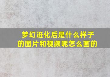 梦幻进化后是什么样子的图片和视频呢怎么画的