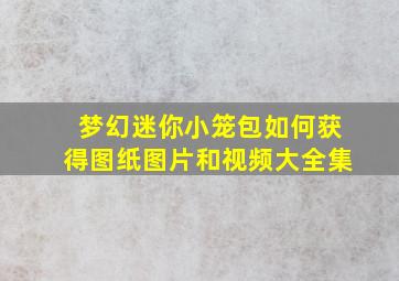 梦幻迷你小笼包如何获得图纸图片和视频大全集