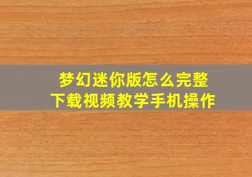 梦幻迷你版怎么完整下载视频教学手机操作