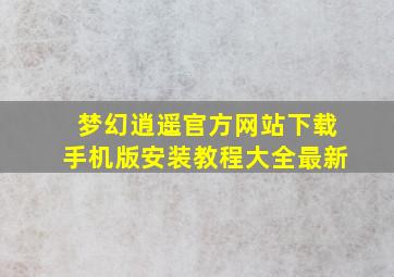 梦幻逍遥官方网站下载手机版安装教程大全最新