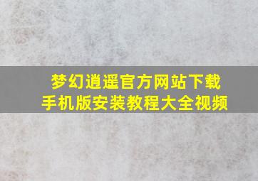 梦幻逍遥官方网站下载手机版安装教程大全视频