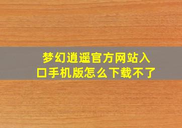 梦幻逍遥官方网站入口手机版怎么下载不了