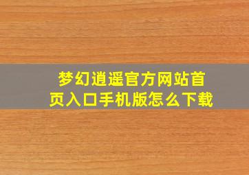 梦幻逍遥官方网站首页入口手机版怎么下载