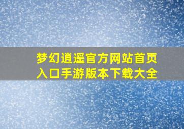 梦幻逍遥官方网站首页入口手游版本下载大全