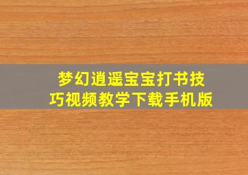 梦幻逍遥宝宝打书技巧视频教学下载手机版