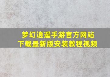 梦幻逍遥手游官方网站下载最新版安装教程视频