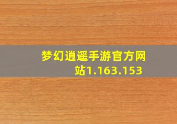 梦幻逍遥手游官方网站1.163.153