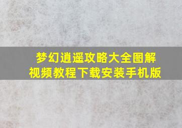 梦幻逍遥攻略大全图解视频教程下载安装手机版