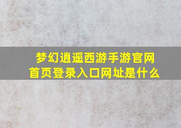 梦幻逍遥西游手游官网首页登录入口网址是什么