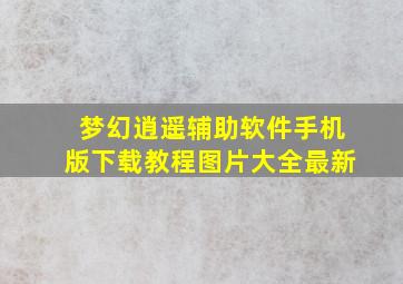 梦幻逍遥辅助软件手机版下载教程图片大全最新