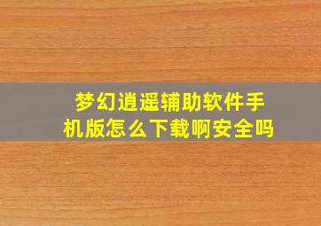 梦幻逍遥辅助软件手机版怎么下载啊安全吗