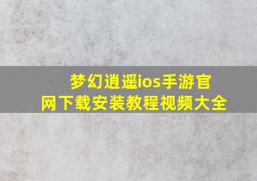 梦幻逍遥ios手游官网下载安装教程视频大全