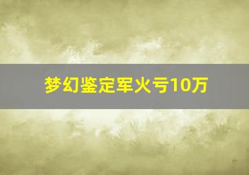 梦幻鉴定军火亏10万