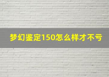 梦幻鉴定150怎么样才不亏