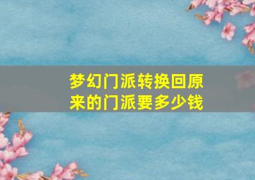 梦幻门派转换回原来的门派要多少钱