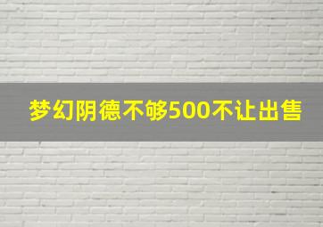 梦幻阴德不够500不让出售