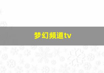 梦幻频道tv