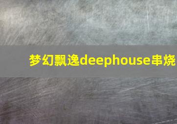 梦幻飘逸deephouse串烧