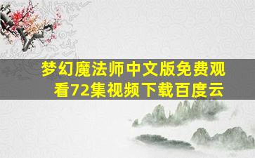 梦幻魔法师中文版免费观看72集视频下载百度云