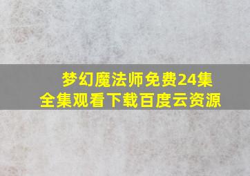 梦幻魔法师免费24集全集观看下载百度云资源