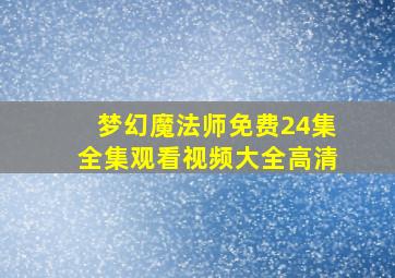 梦幻魔法师免费24集全集观看视频大全高清