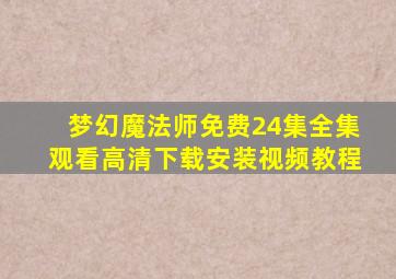 梦幻魔法师免费24集全集观看高清下载安装视频教程