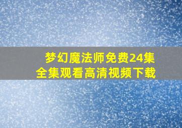 梦幻魔法师免费24集全集观看高清视频下载