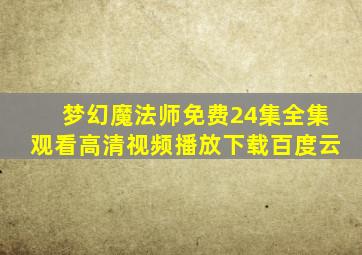 梦幻魔法师免费24集全集观看高清视频播放下载百度云