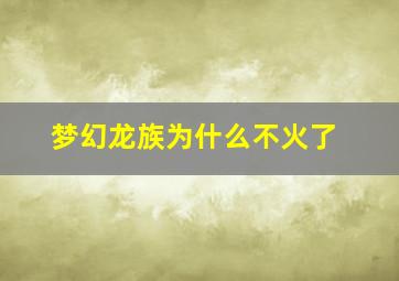 梦幻龙族为什么不火了